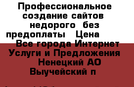 Профессиональное создание сайтов, недорого, без предоплаты › Цена ­ 5 000 - Все города Интернет » Услуги и Предложения   . Ненецкий АО,Выучейский п.